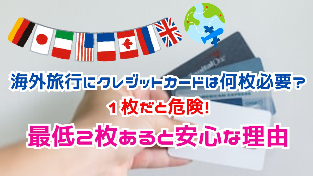海外旅行のクレジットカードは何枚必要？1枚だと危険！最低2枚必要な理由